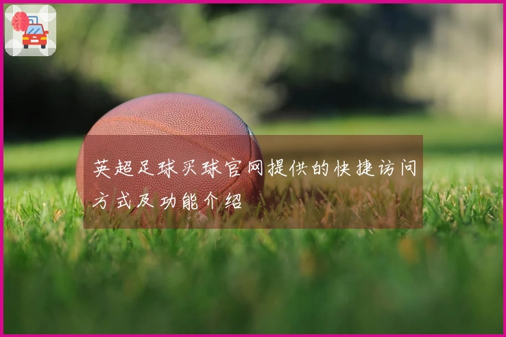 英超足球买球官网提供的快捷访问方式及功能介绍